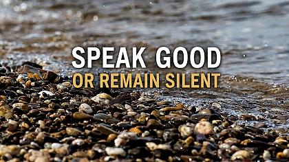 Speak Good or Remain Silent